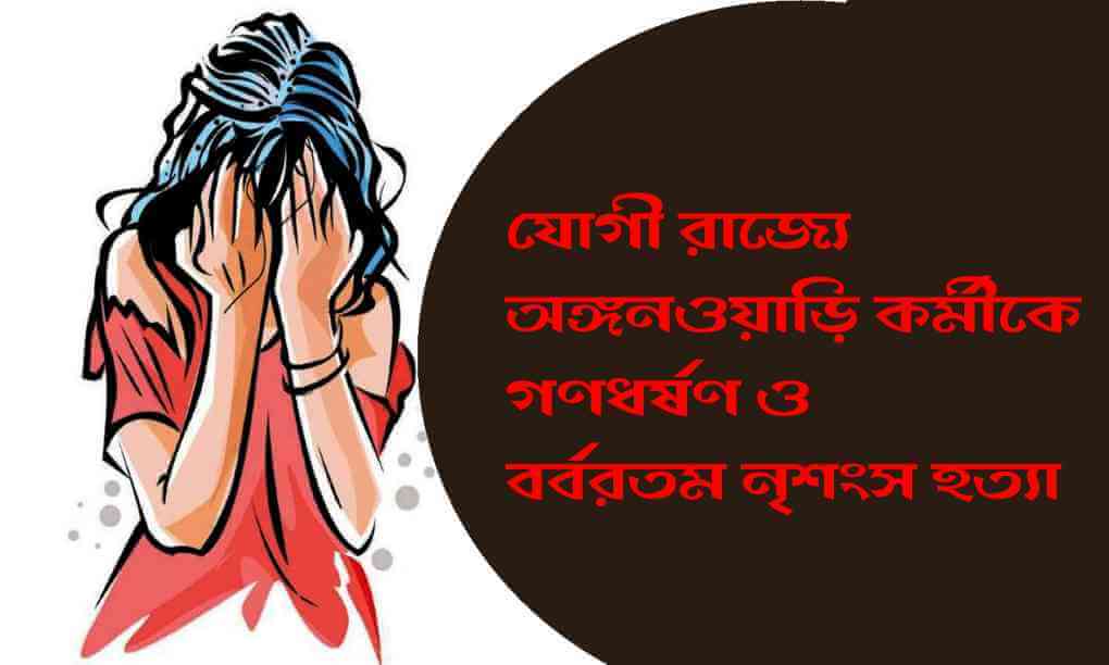 যোগীরাজ্যে অঙ্গনওয়াড়ি কর্মীকে গণধর্ষণ ও বর্বরতম নৃশংসতায় হত্যা করা হল