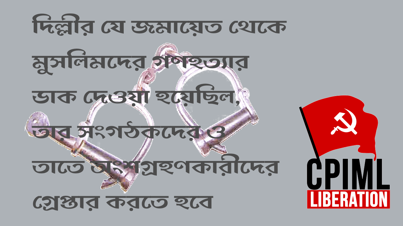 দিল্লীর যে জমায়েত থেকে মুসলিমদের গণহত্যার ডাক দেওয়া হয়েছিল, তার সংগঠকদের ও তাতে অংশগ্ৰহণকারীদের গ্ৰেপ্তার করতে হবে