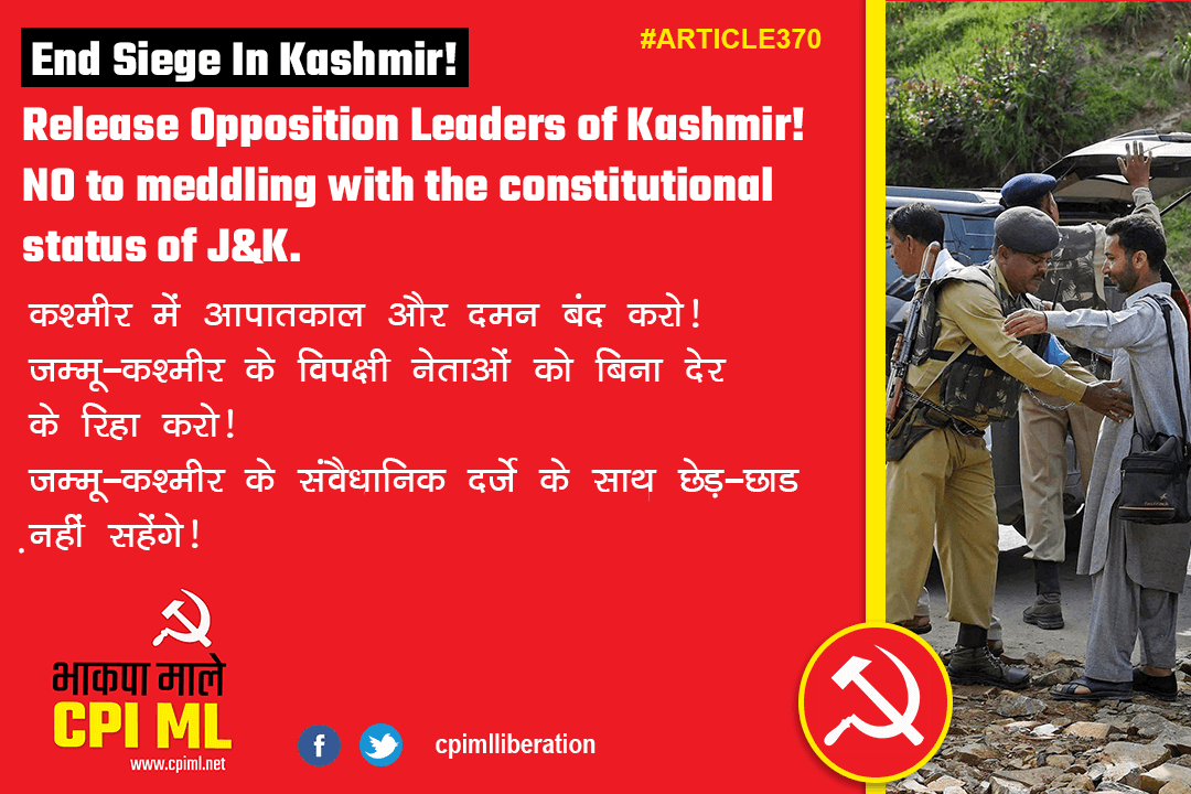 धारा 370 और धारा 35A को बहाल करो ! कश्‍मीर में सभी विपक्षी नेताओं को रिहा करो ! कश्‍मीर और देश के संविधान से खिलवाड़ मत करो !