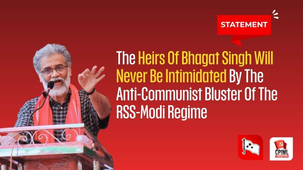 கம்யூனிஸ்ட்டுகளுக்கு எதிரான ஆர்எஸ்எஸ்-மோடி ஆட்சியின் புரட்டுகளால் ஒருபோதும் பகத்சிங் வாரிசுகளை அச்சுறுத்த முடியாது.